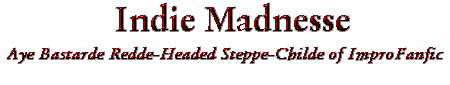 Indie Madnesse: A Bastarde Redde-Headed Steppe-Childe of ImproFanfic